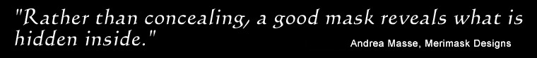 Rather than concealing, a good mask reveals what is hidden inside.